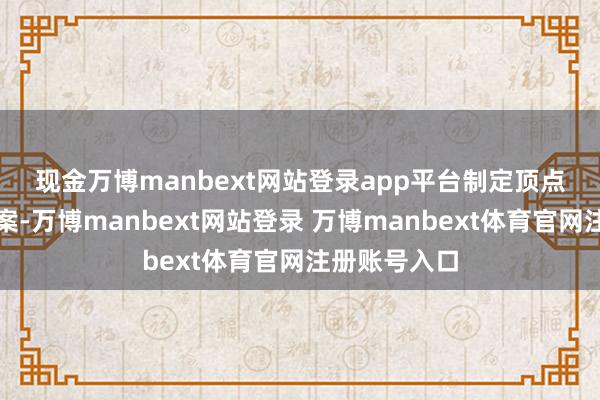 现金万博manbext网站登录app平台 制定顶点天气救急预案-万博manbext网站登录 万博manbext体育官网注册账号入口