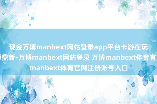 现金万博manbext网站登录app平台 卡游在玩法计算方面束缚鼎新-万博manbext网站登录 万博manbext体育官网注册账号入口