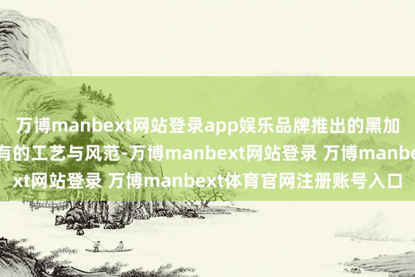 万博manbext网站登录app娱乐品牌推出的黑加仑葡萄干酸奶昔凭借独有的工艺与风范-万博manbext网站登录 万博manbext体育官网注册账号入口