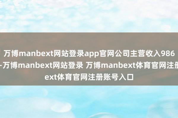 万博manbext网站登录app官网公司主营收入9861.61万元-万博manbext网站登录 万博manbext体育官网注册账号入口