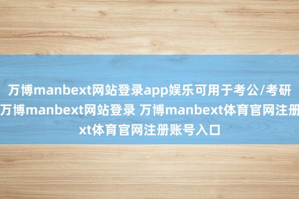 万博manbext网站登录app娱乐可用于考公/考研/评职称-万博manbext网站登录 万博manbext体育官网注册账号入口