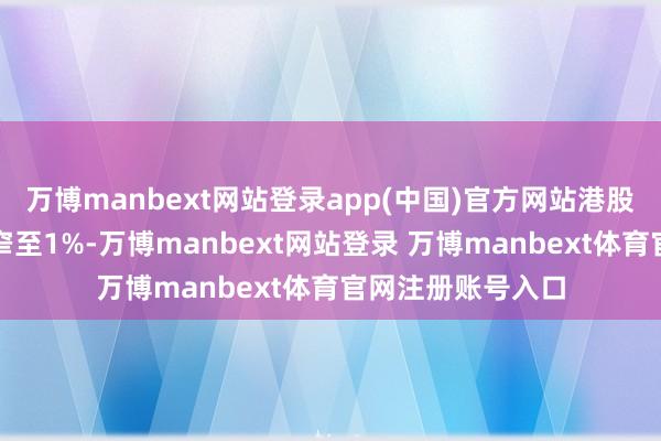 万博manbext网站登录app(中国)官方网站港股中芯海外跌幅收窄至1%-万博manbext网站登录 万博manbext体育官网注册账号入口